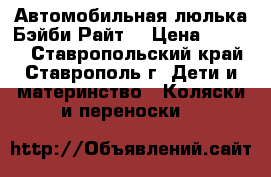 Автомобильная люлька Бэйби Райт. › Цена ­ 2 000 - Ставропольский край, Ставрополь г. Дети и материнство » Коляски и переноски   